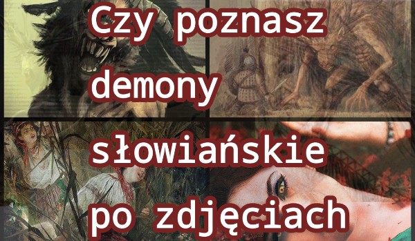 Czy rozpoznasz demony słowiańskie po zdjęciach