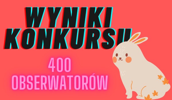 Wyniki konkursu  okazji 400 obserwatorów!
