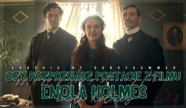 Czy znasz postacie z filmu „Enola Holmes”?