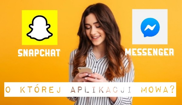 Snapchat czy Messenger? O której aplikacji mowa?