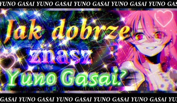 Jak dobrze znasz Yuno Gasai?