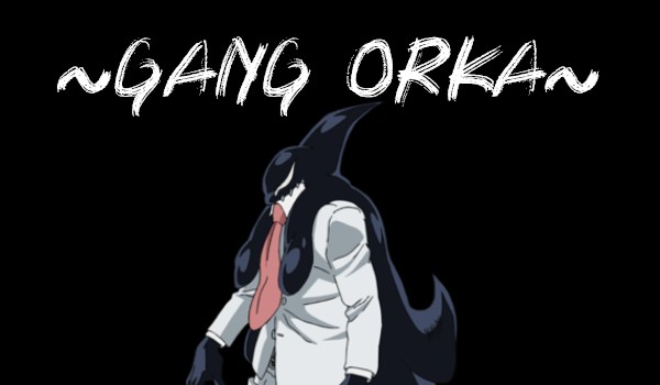 ~Gang Orca~