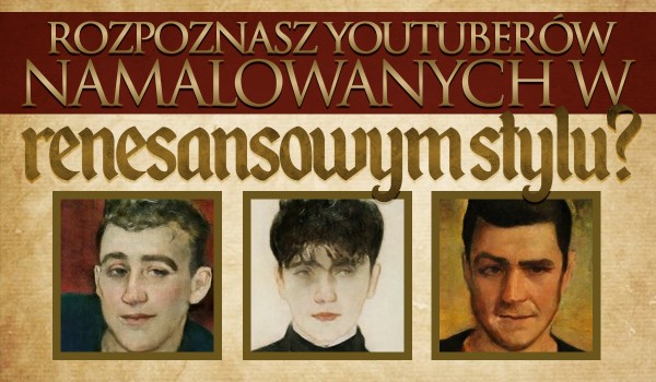 Czy rozpoznasz YouTuberów namalowanych w renesansowym stylu?