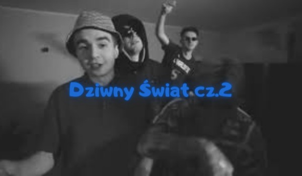 | Dziwny Świat | cz.2 |