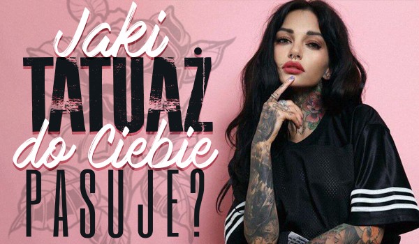 Jaki tatuaż do Ciebie pasuje?