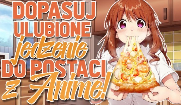 Dopasuj ulubione jedzenie do postaci z anime!