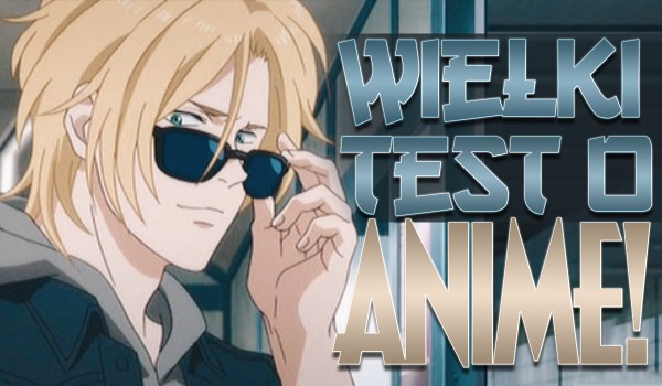 Pomieszanie z poplątaniem, czyli wielki test wiedzy o anime – Część trzecia!