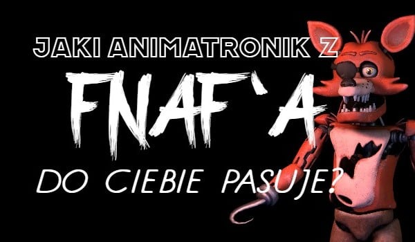 Jaki animatronik z FNaF’a do ciebie pasuje?