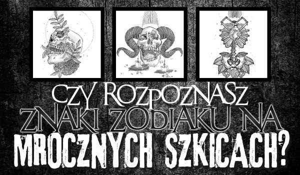 Czy rozpoznasz znaki zodiaku na mrocznych szkicach?