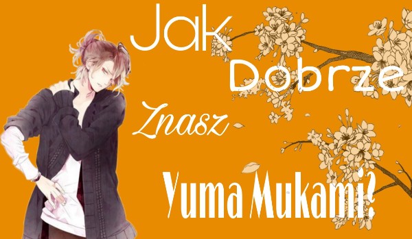 Jak dobrze znasz Yuma Mukami?