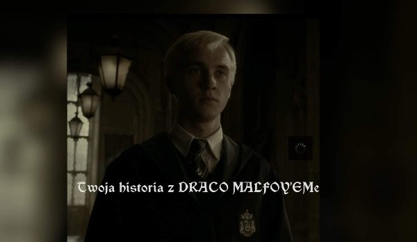 Twoja historia z DRACO MALFOY’EM #97