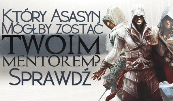 Który asasyn mógłby zostać Twoim mentorem?