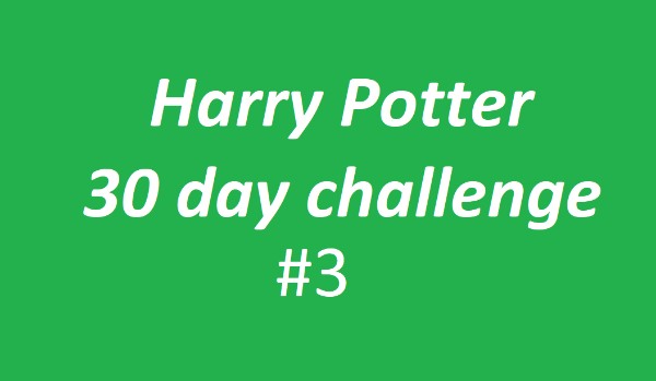 Harry Potter 30 day challenge #3