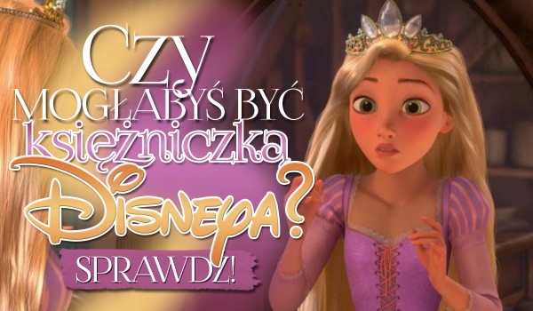 Czy mogłabyś zostać księżniczką Disneya?
