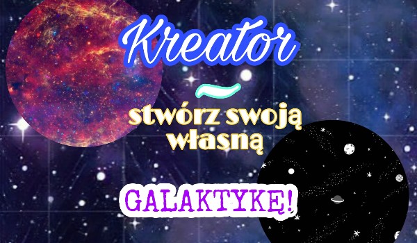 Kreator – stwórz swoją własną galaktykę!