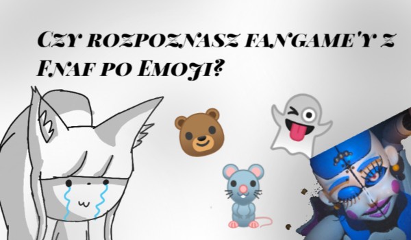 Czy rozpoznasz fangame’y z Fnaf po Emoji?