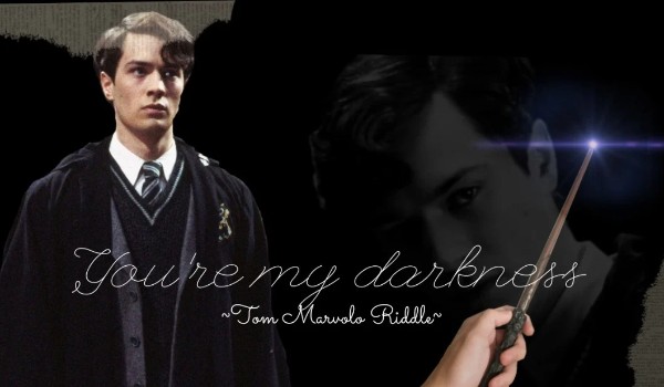 You’re my darkness – Tom Marvolo Riddle 16