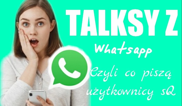 Talksy z Whatsapp – czyli co piszą użytkownicy sQ #2