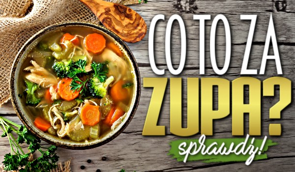 Co to za zupa?