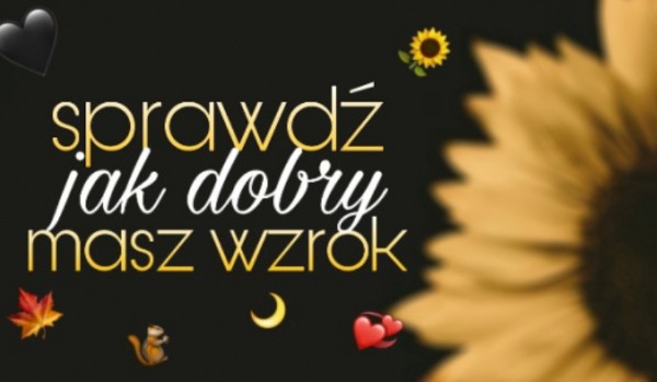 Sprawdź jak dobry masz wzrok