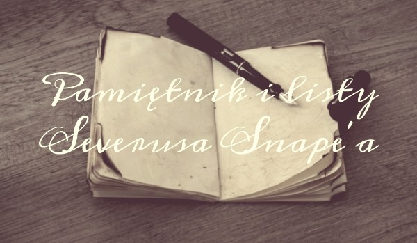 Pamiętnik i Listy Severusa Snape’a ~ Prolog