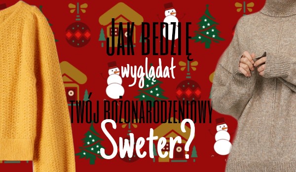 Jaki będzie wyglądał twój bożonarodzeniowy sweter?