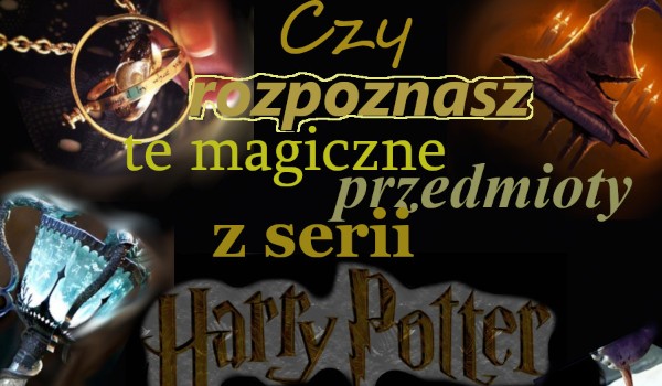 Czy rozpoznasz te magiczne rzeczy z filmu Harry Potter?