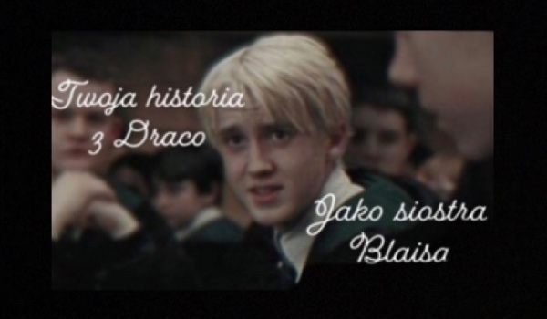 Twoja historia z Draco jako siostra Blais’a [#4]
