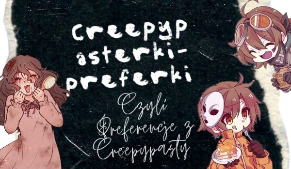 Creepypasterki-Preferki, czyli preferencje z Creepypasty.~ cz.13