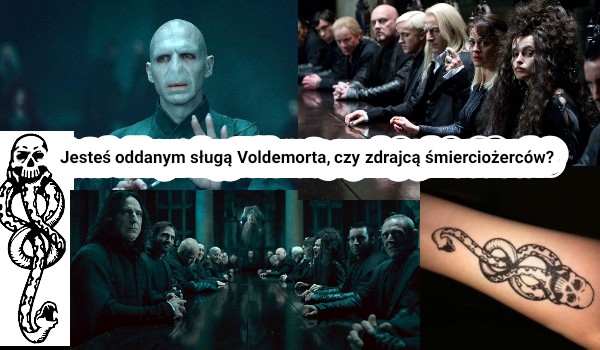Jesteś oddanym sługą Voldemorta, czy zdrajcą śmierciożerców?