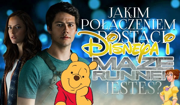 Jakim połączeniem postaci z Disneya i Więźnia Labiryntu jesteś?