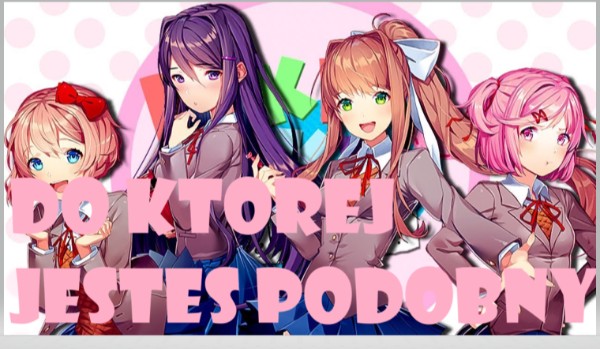 do której dziewczyny z ddlc jestes podobny ?