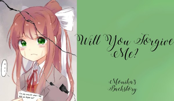 Will You Forgive Me? Monika’s Backstory