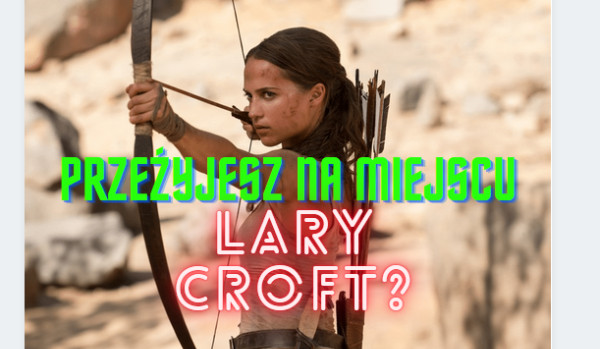 Czy przeżyjesz na miejscu Lary Croft?