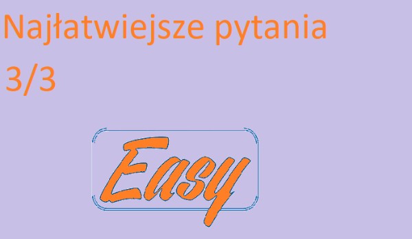 Najłatwiejsze pytania 3/3