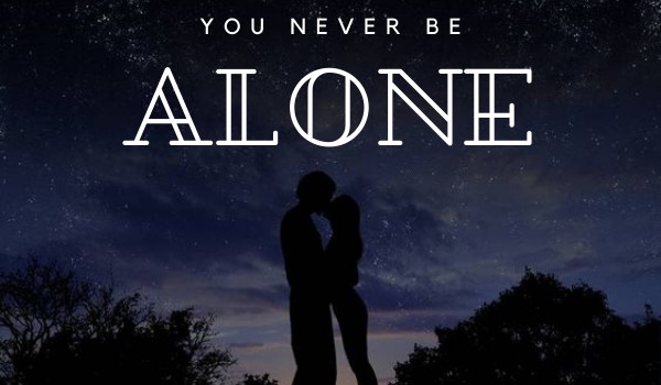 You never be alone