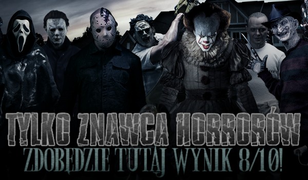 Tylko znawca horrorów zdobędzie tutaj wynik 8/10!