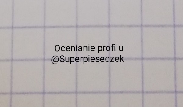 Ocenianie profili – @Superpieseczek