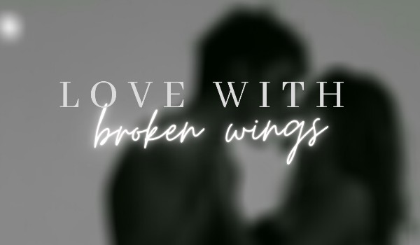 love with broken wings /part one/