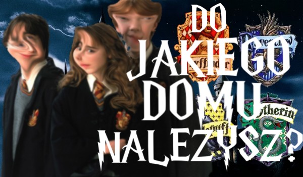 Do jakiego domu należysz w Hogwarcie?