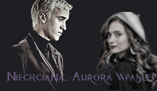 Niechciana…- Aurora Weasley.