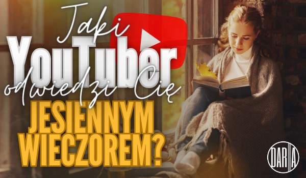 Horoskopquiz: Jaki YouTuber odwiedzi Cię jesiennym wieczorem?