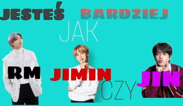 Jesteś bardziej jak RM, Jimin czy Jin?
