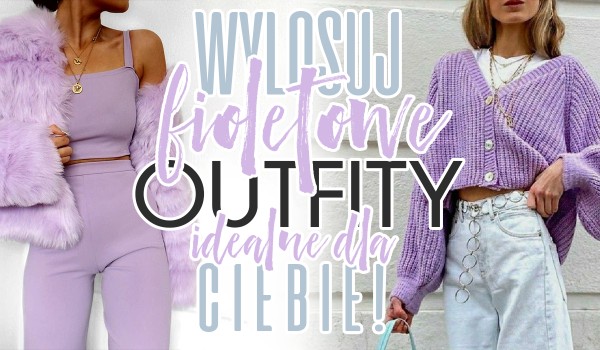 Wylosuj fioletowe outfity idealne dla Ciebie!