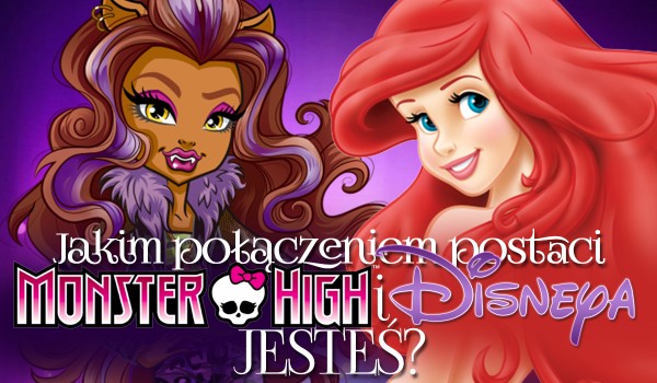 Jakim połączeniem postaci Monster High i Disneya jesteś?