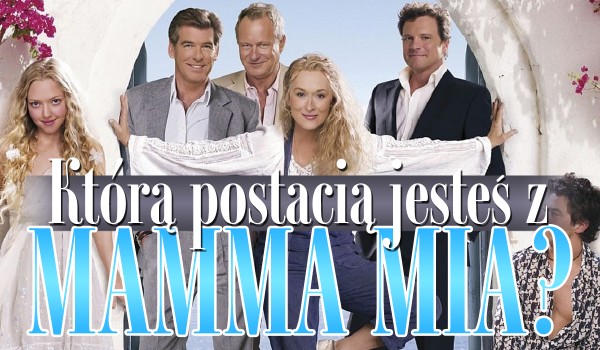 Jaką jesteś postacią z „Mamma Mia”?