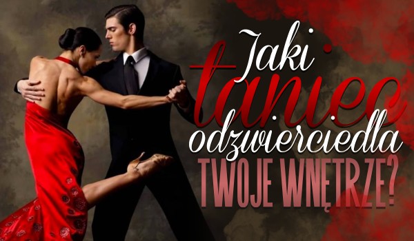 Jaki taniec odzwierciedla Twoje wnętrze?