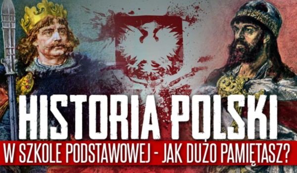 Historia Polski w szkole podstawowej! — Jak dużo pamiętasz?