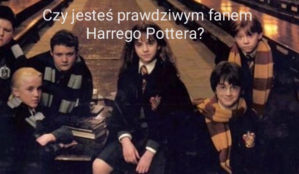 Czy jesteś prawdziwym fanem Harrego Pottera?