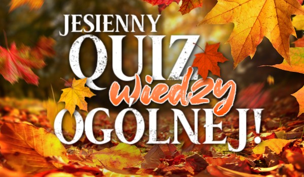 Jesienny quiz wiedzy ogólnej!